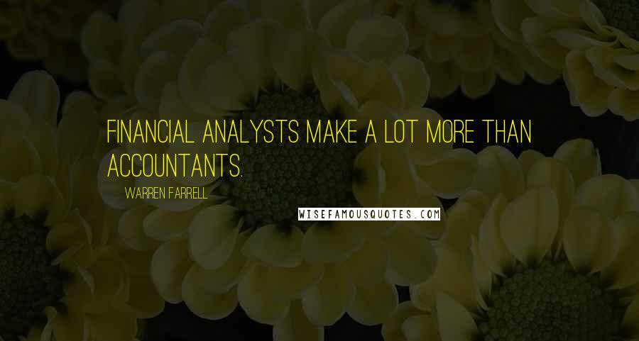 Warren Farrell Quotes: Financial analysts make a lot more than accountants.