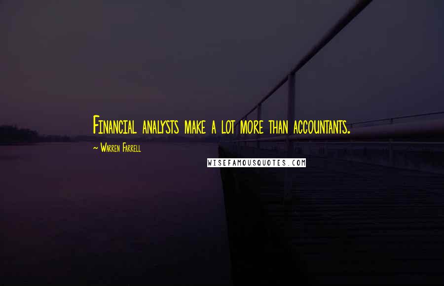 Warren Farrell Quotes: Financial analysts make a lot more than accountants.