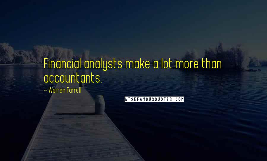 Warren Farrell Quotes: Financial analysts make a lot more than accountants.