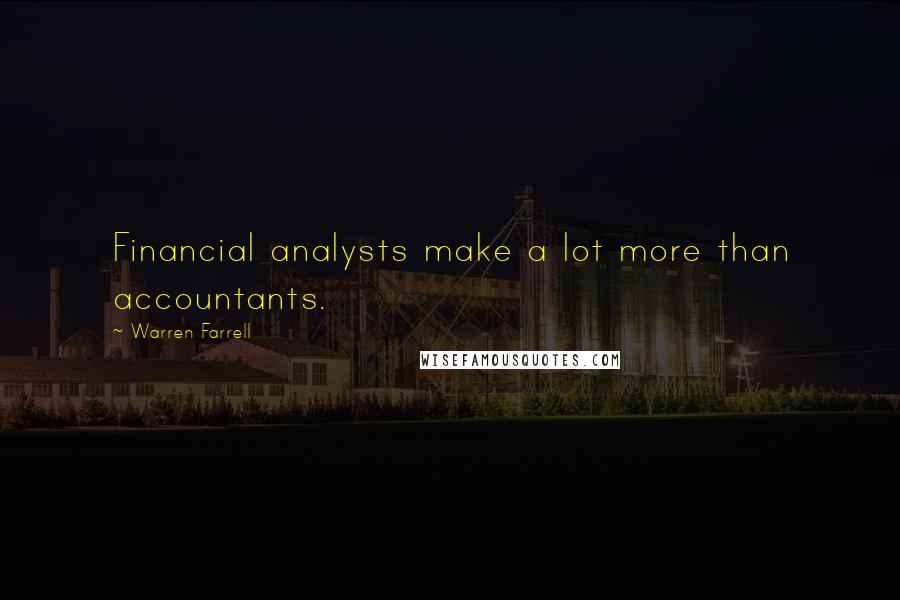 Warren Farrell Quotes: Financial analysts make a lot more than accountants.