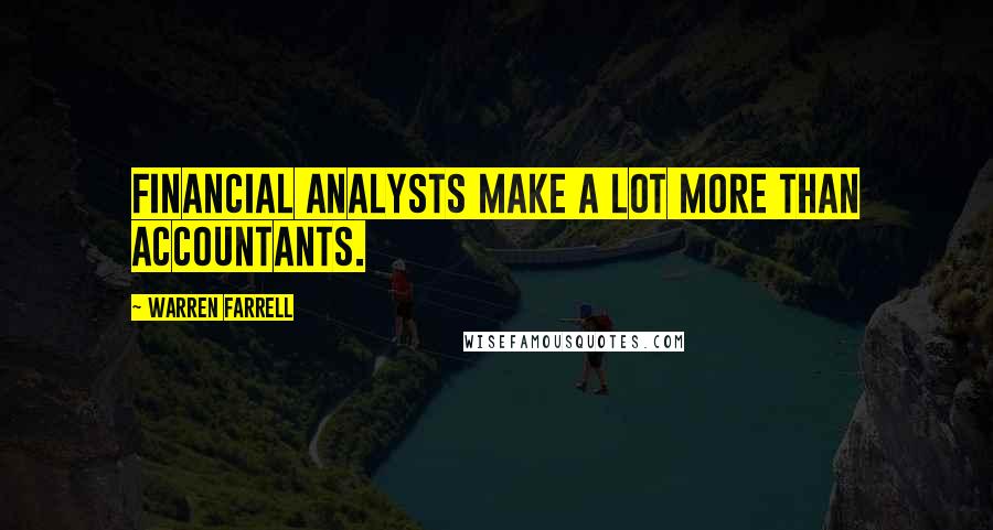 Warren Farrell Quotes: Financial analysts make a lot more than accountants.