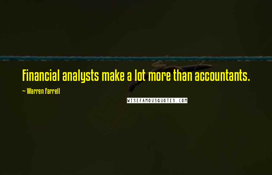 Warren Farrell Quotes: Financial analysts make a lot more than accountants.