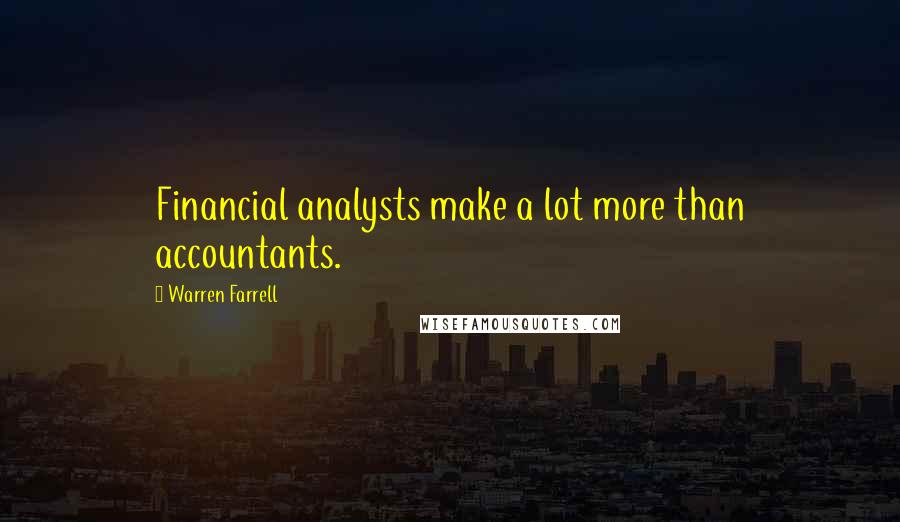 Warren Farrell Quotes: Financial analysts make a lot more than accountants.