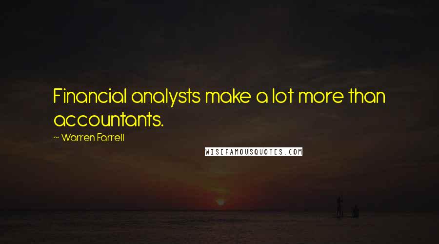 Warren Farrell Quotes: Financial analysts make a lot more than accountants.