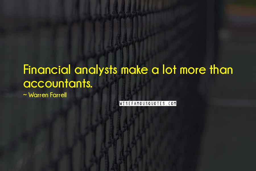 Warren Farrell Quotes: Financial analysts make a lot more than accountants.