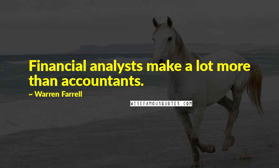 Warren Farrell Quotes: Financial analysts make a lot more than accountants.