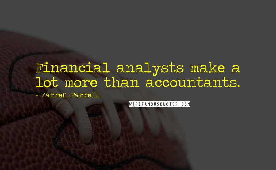 Warren Farrell Quotes: Financial analysts make a lot more than accountants.