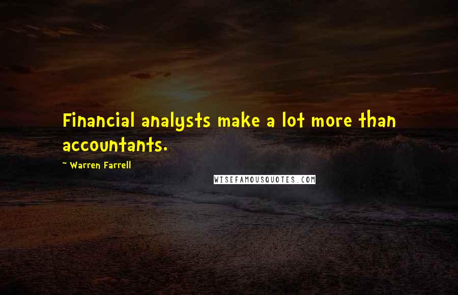 Warren Farrell Quotes: Financial analysts make a lot more than accountants.