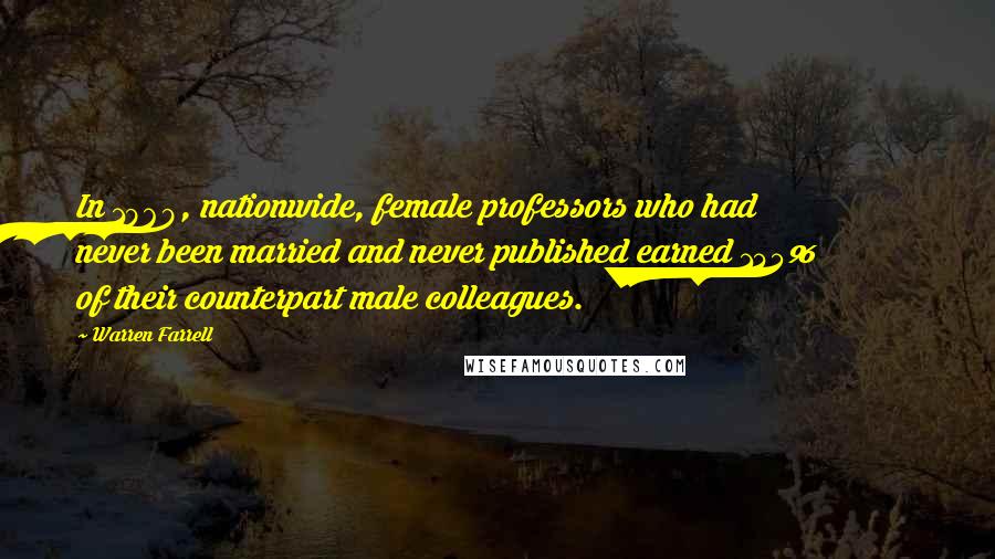 Warren Farrell Quotes: In 1969, nationwide, female professors who had never been married and never published earned 145% of their counterpart male colleagues.