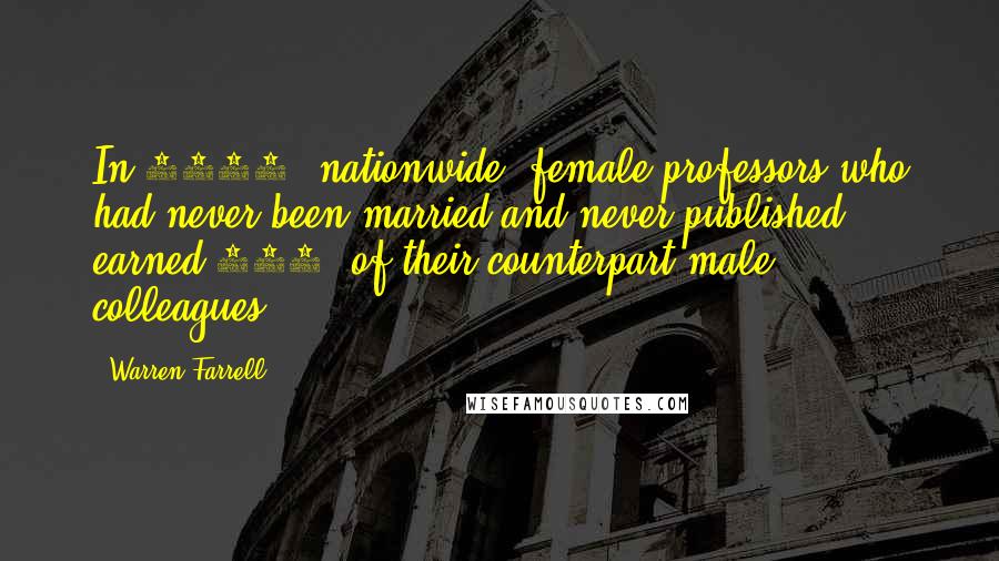 Warren Farrell Quotes: In 1969, nationwide, female professors who had never been married and never published earned 145% of their counterpart male colleagues.