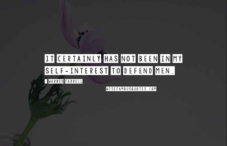 Warren Farrell Quotes: It certainly has not been in my self-interest to defend men.