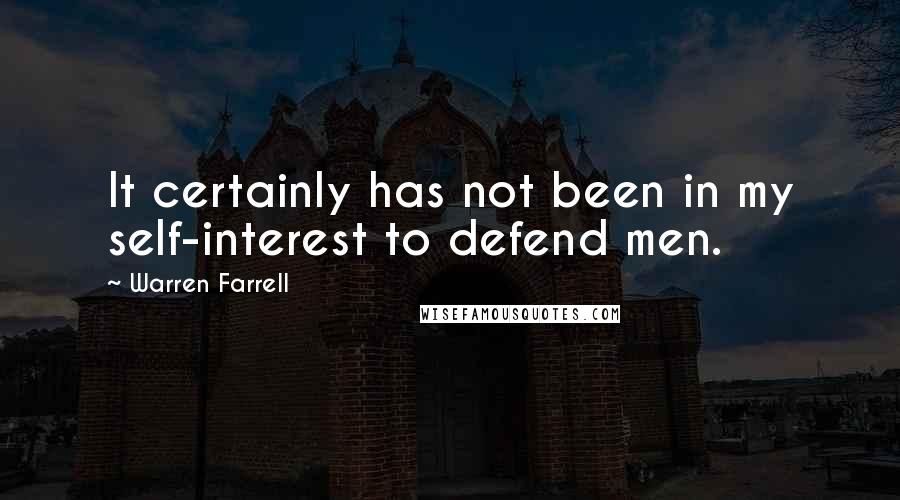 Warren Farrell Quotes: It certainly has not been in my self-interest to defend men.