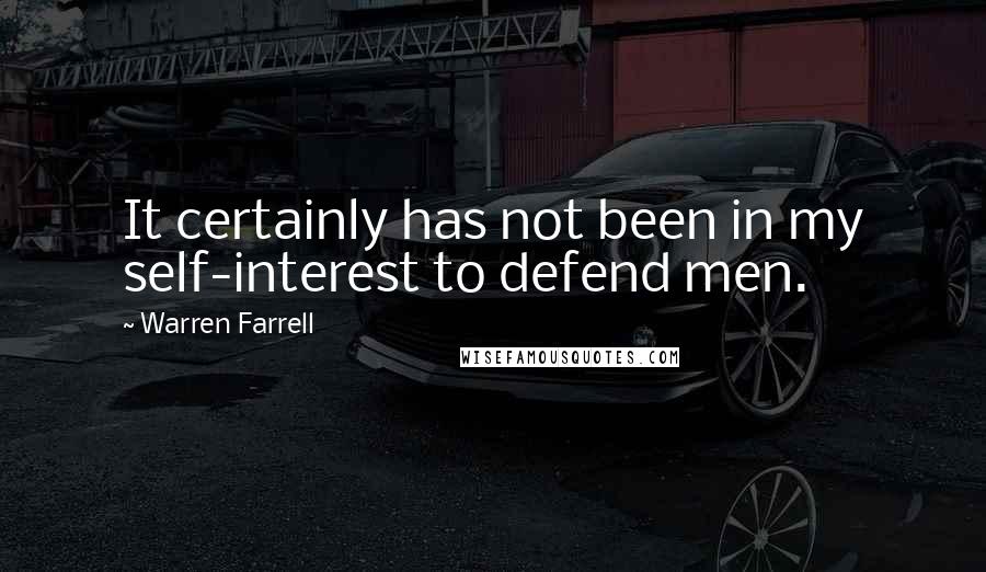 Warren Farrell Quotes: It certainly has not been in my self-interest to defend men.