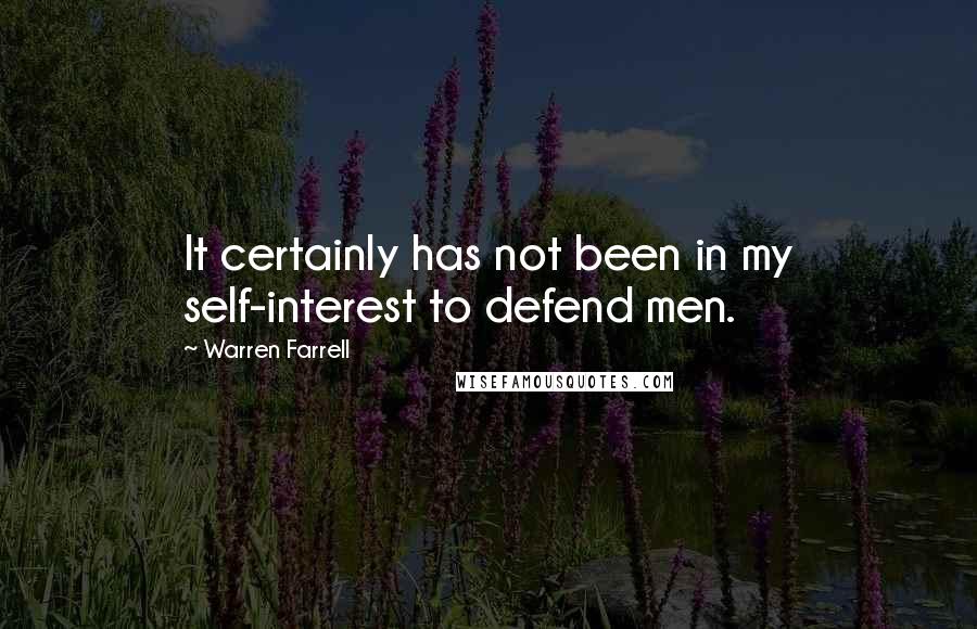 Warren Farrell Quotes: It certainly has not been in my self-interest to defend men.