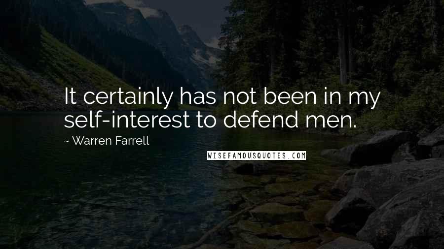Warren Farrell Quotes: It certainly has not been in my self-interest to defend men.