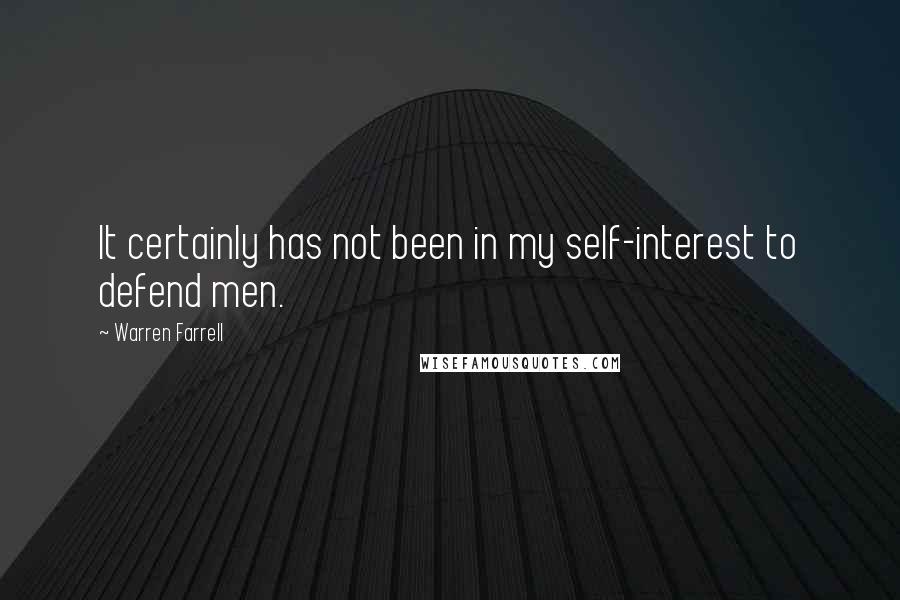 Warren Farrell Quotes: It certainly has not been in my self-interest to defend men.