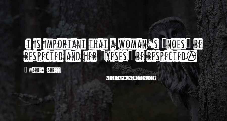 Warren Farrell Quotes: It is important that a woman's "noes" be respected and her "yeses" be respected.