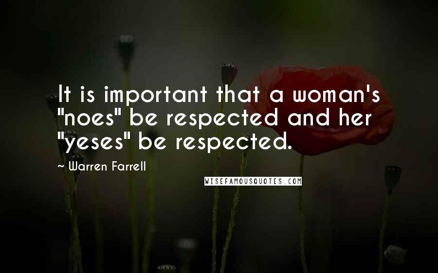 Warren Farrell Quotes: It is important that a woman's "noes" be respected and her "yeses" be respected.