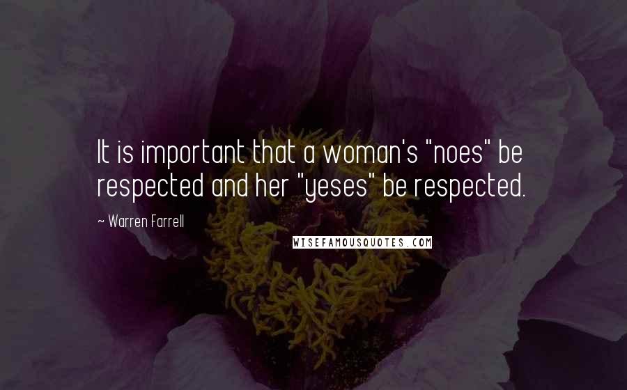 Warren Farrell Quotes: It is important that a woman's "noes" be respected and her "yeses" be respected.