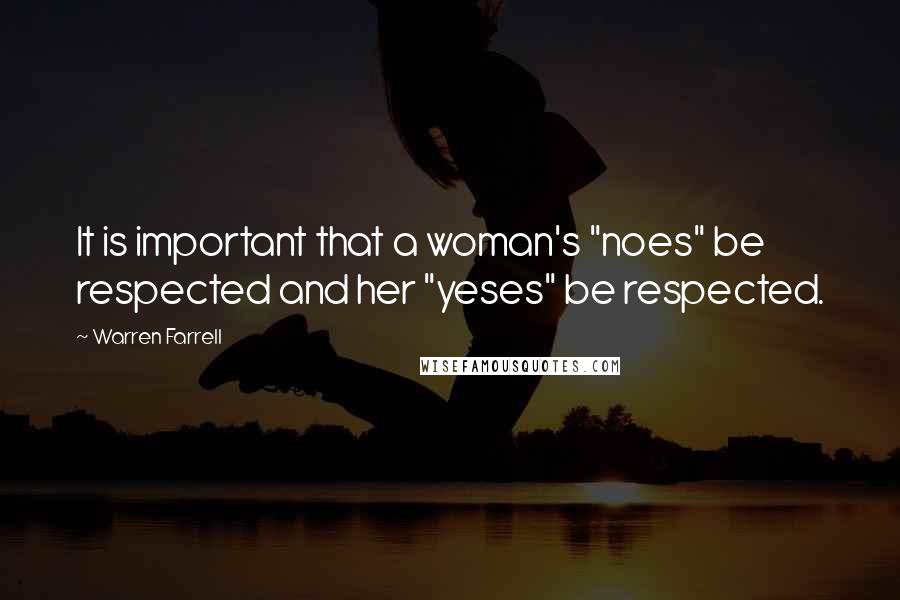 Warren Farrell Quotes: It is important that a woman's "noes" be respected and her "yeses" be respected.