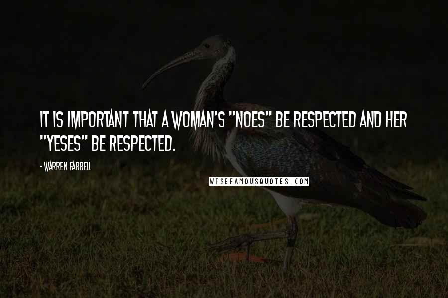 Warren Farrell Quotes: It is important that a woman's "noes" be respected and her "yeses" be respected.