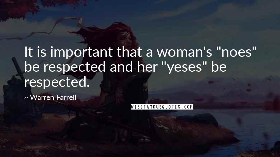 Warren Farrell Quotes: It is important that a woman's "noes" be respected and her "yeses" be respected.