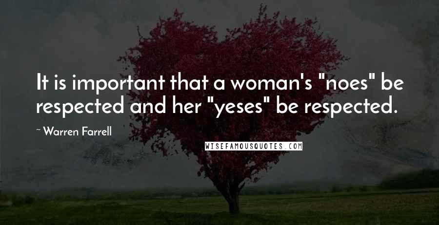 Warren Farrell Quotes: It is important that a woman's "noes" be respected and her "yeses" be respected.
