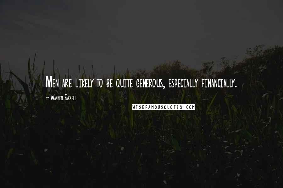 Warren Farrell Quotes: Men are likely to be quite generous, especially financially.