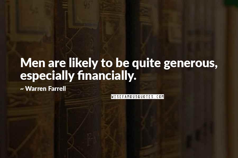 Warren Farrell Quotes: Men are likely to be quite generous, especially financially.