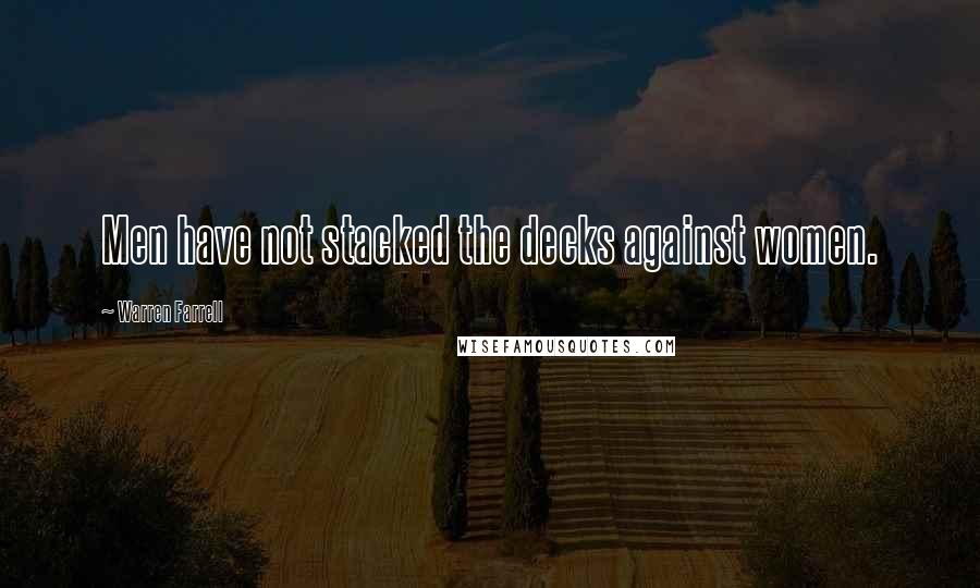 Warren Farrell Quotes: Men have not stacked the decks against women.