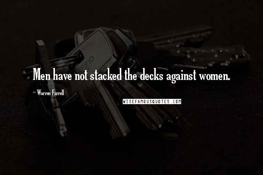 Warren Farrell Quotes: Men have not stacked the decks against women.