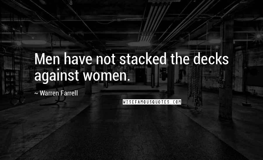 Warren Farrell Quotes: Men have not stacked the decks against women.