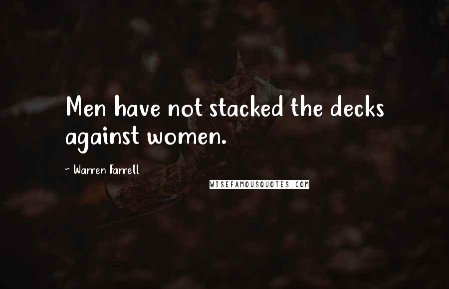 Warren Farrell Quotes: Men have not stacked the decks against women.