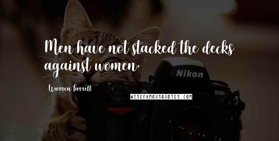 Warren Farrell Quotes: Men have not stacked the decks against women.
