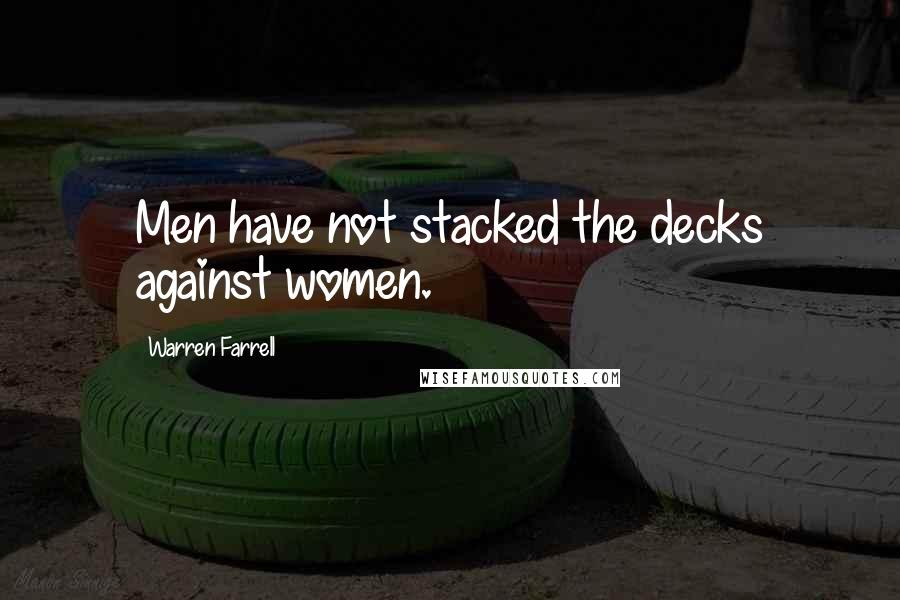 Warren Farrell Quotes: Men have not stacked the decks against women.