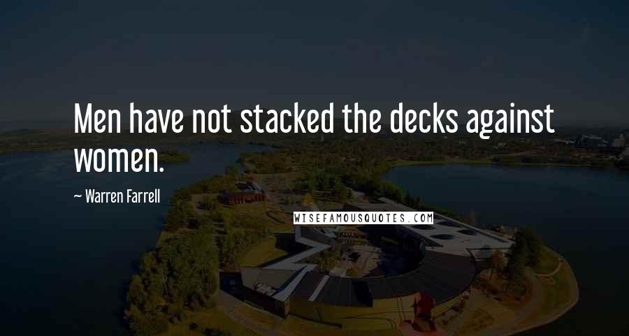 Warren Farrell Quotes: Men have not stacked the decks against women.