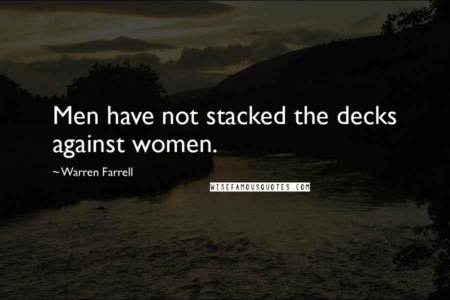 Warren Farrell Quotes: Men have not stacked the decks against women.
