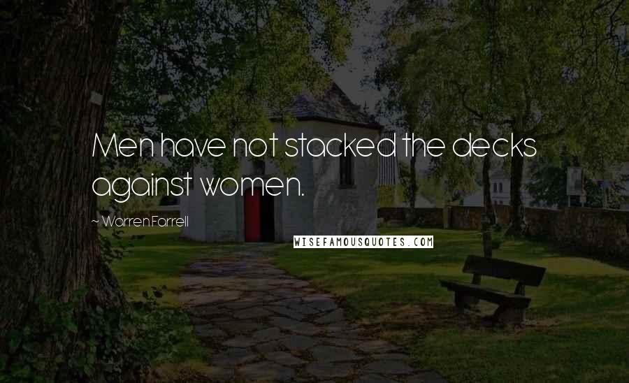 Warren Farrell Quotes: Men have not stacked the decks against women.