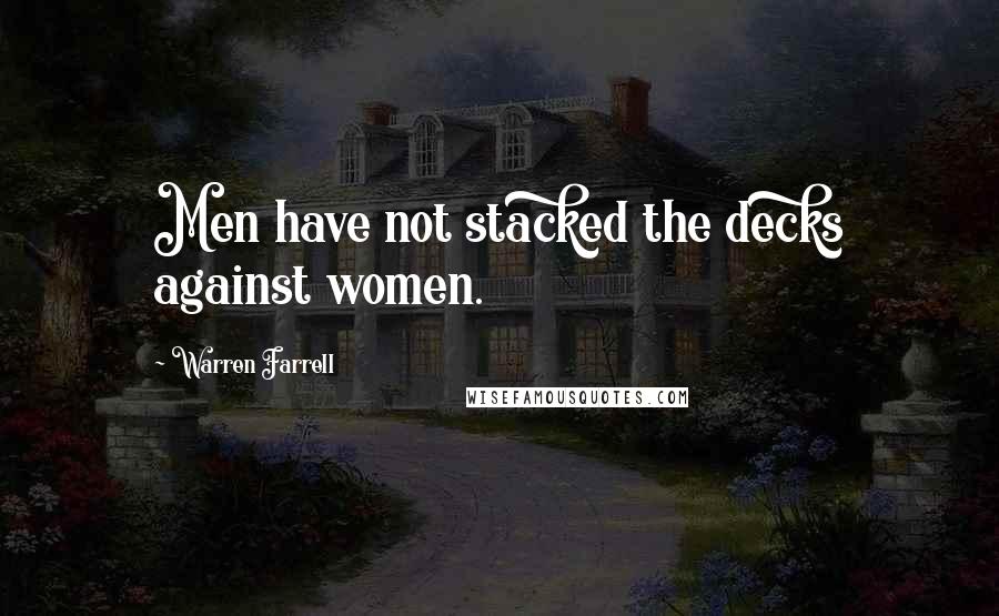 Warren Farrell Quotes: Men have not stacked the decks against women.
