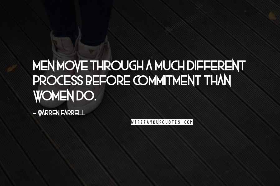 Warren Farrell Quotes: Men move through a much different process before commitment than women do.