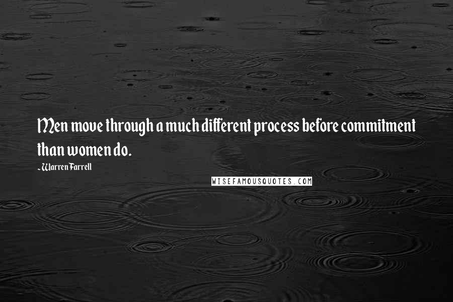Warren Farrell Quotes: Men move through a much different process before commitment than women do.