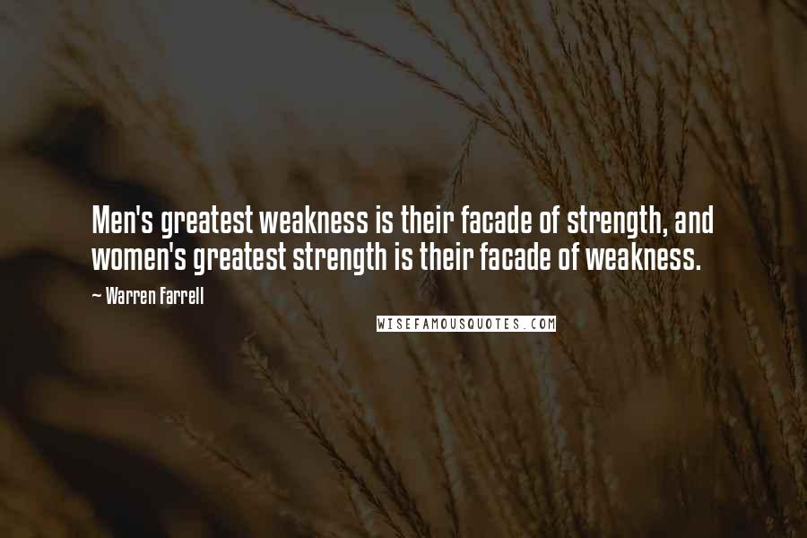Warren Farrell Quotes: Men's greatest weakness is their facade of strength, and women's greatest strength is their facade of weakness.
