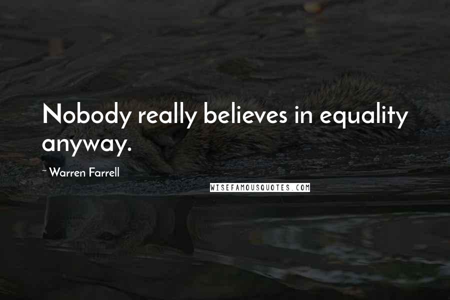 Warren Farrell Quotes: Nobody really believes in equality anyway.