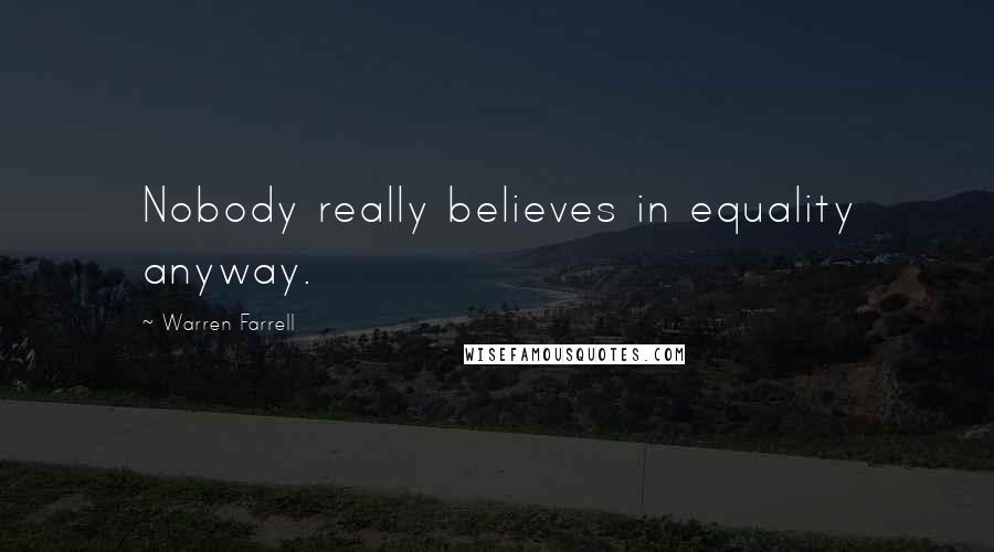 Warren Farrell Quotes: Nobody really believes in equality anyway.