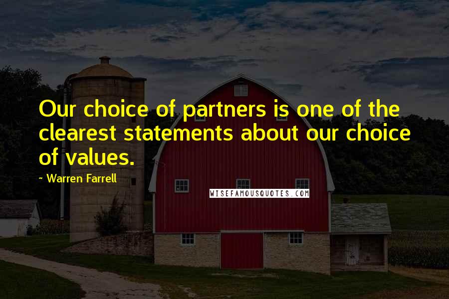 Warren Farrell Quotes: Our choice of partners is one of the clearest statements about our choice of values.