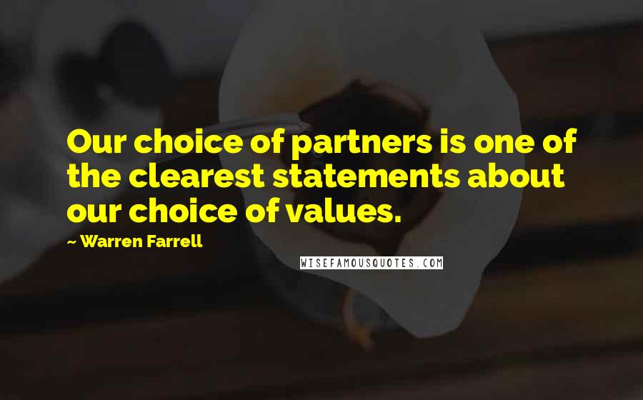Warren Farrell Quotes: Our choice of partners is one of the clearest statements about our choice of values.