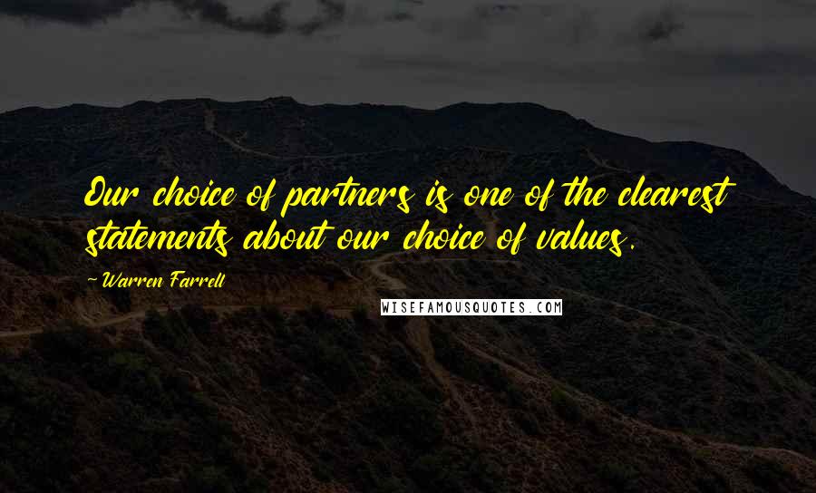 Warren Farrell Quotes: Our choice of partners is one of the clearest statements about our choice of values.