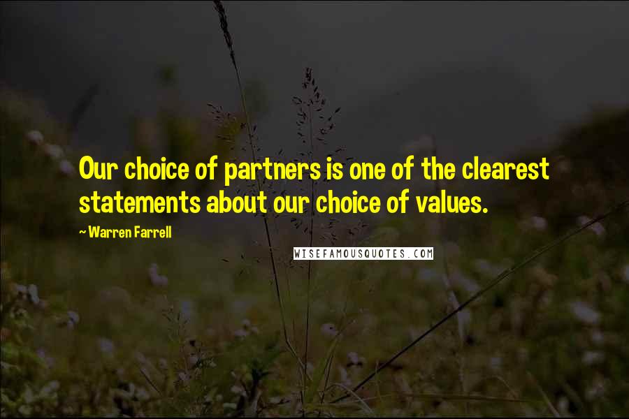 Warren Farrell Quotes: Our choice of partners is one of the clearest statements about our choice of values.