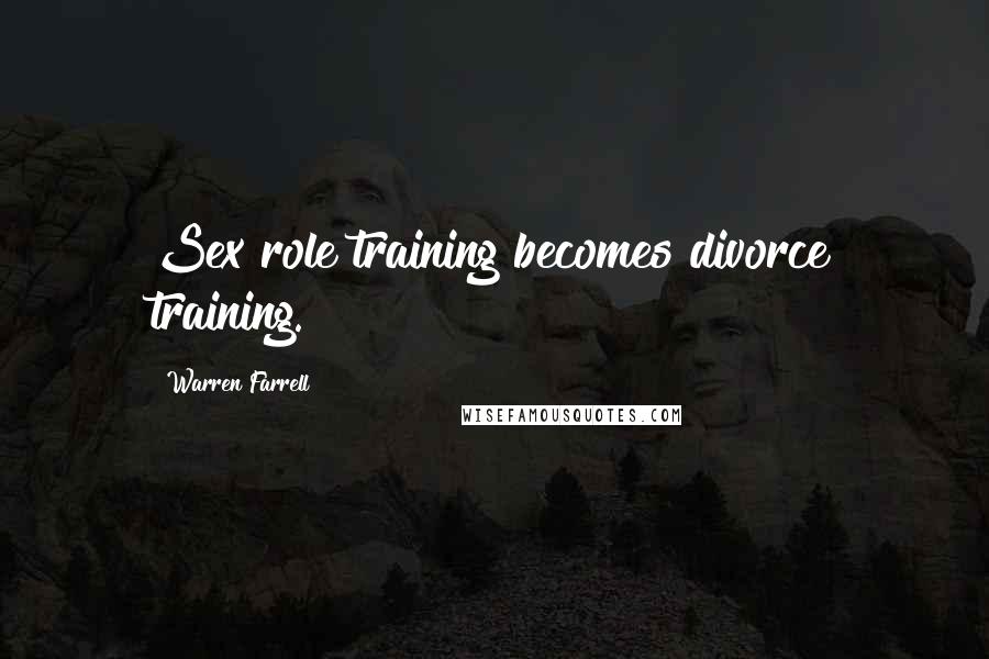 Warren Farrell Quotes: Sex role training becomes divorce training.