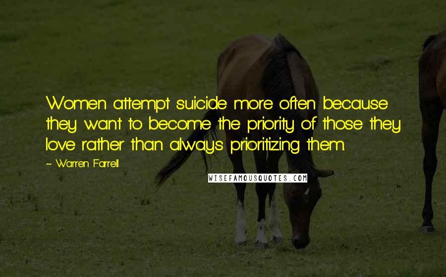 Warren Farrell Quotes: Women attempt suicide more often because they want to become the priority of those they love rather than always prioritizing them.